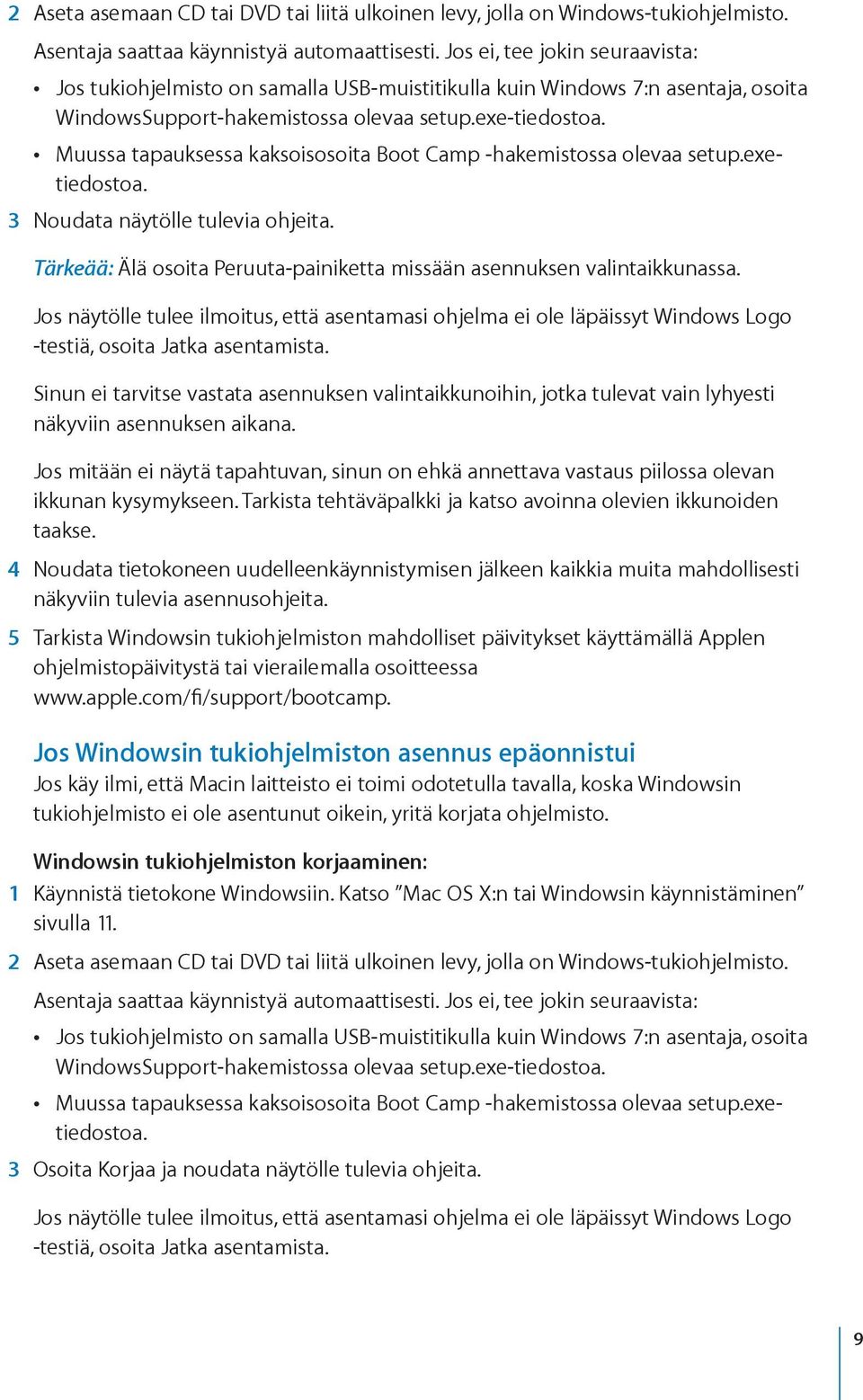 Muussa tapauksessa kaksoisosoita Boot Camp -hakemistossa olevaa setup.exetiedostoa. 3 Noudata näytölle tulevia ohjeita. Tärkeää: Älä osoita Peruuta-painiketta missään asennuksen valintaikkunassa.