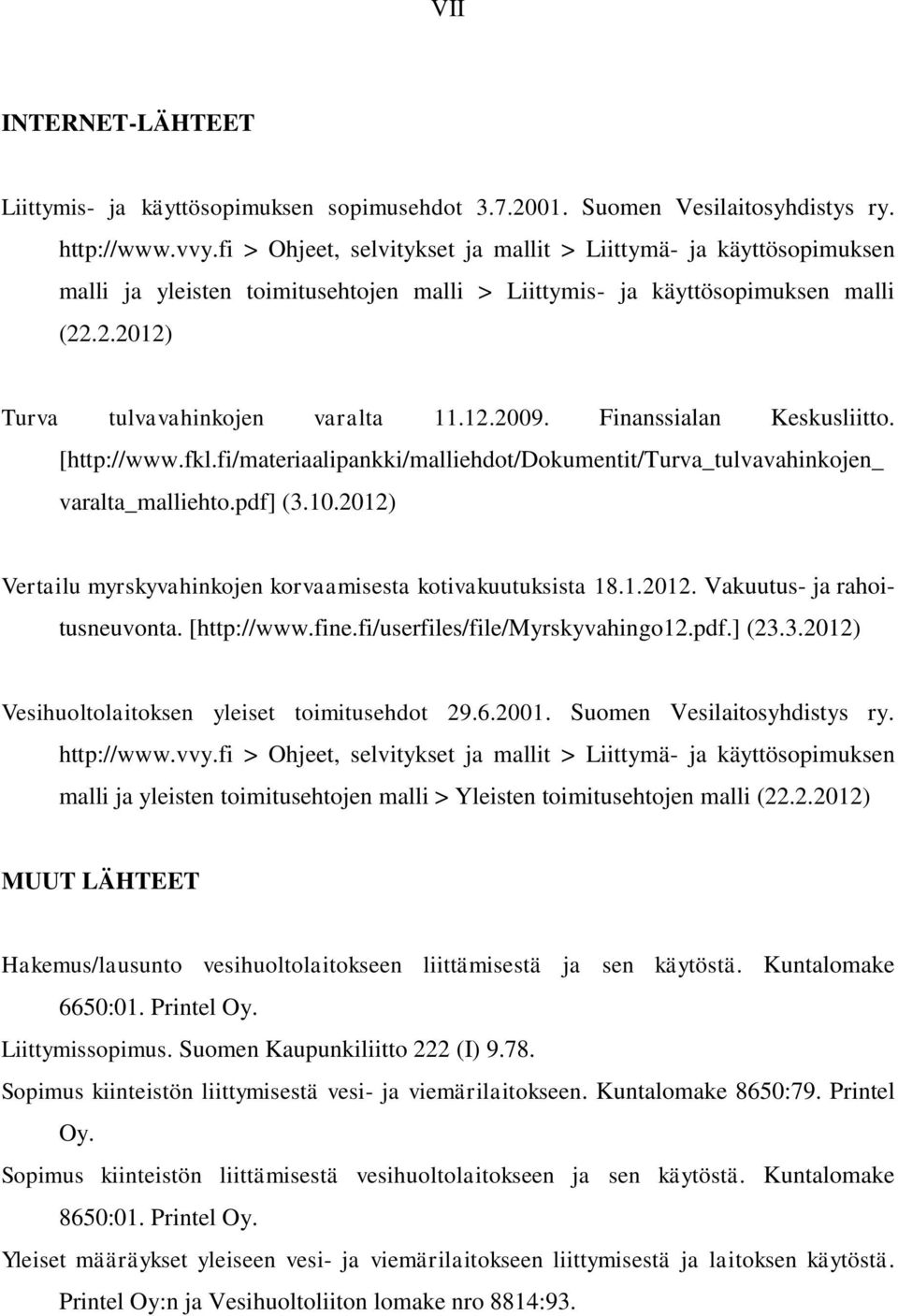 Finanssialan Keskusliitto. [http://www.fkl.fi/materiaalipankki/malliehdot/dokumentit/turva_tulvavahinkojen_ varalta_malliehto.pdf] (3.10.