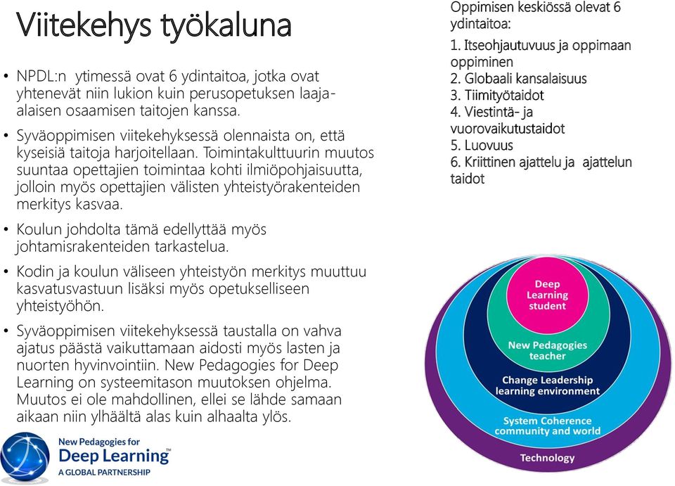 Toimintakulttuurin muutos suuntaa opettajien toimintaa kohti ilmiöpohjaisuutta, jolloin myös opettajien välisten yhteistyörakenteiden merkitys kasvaa.