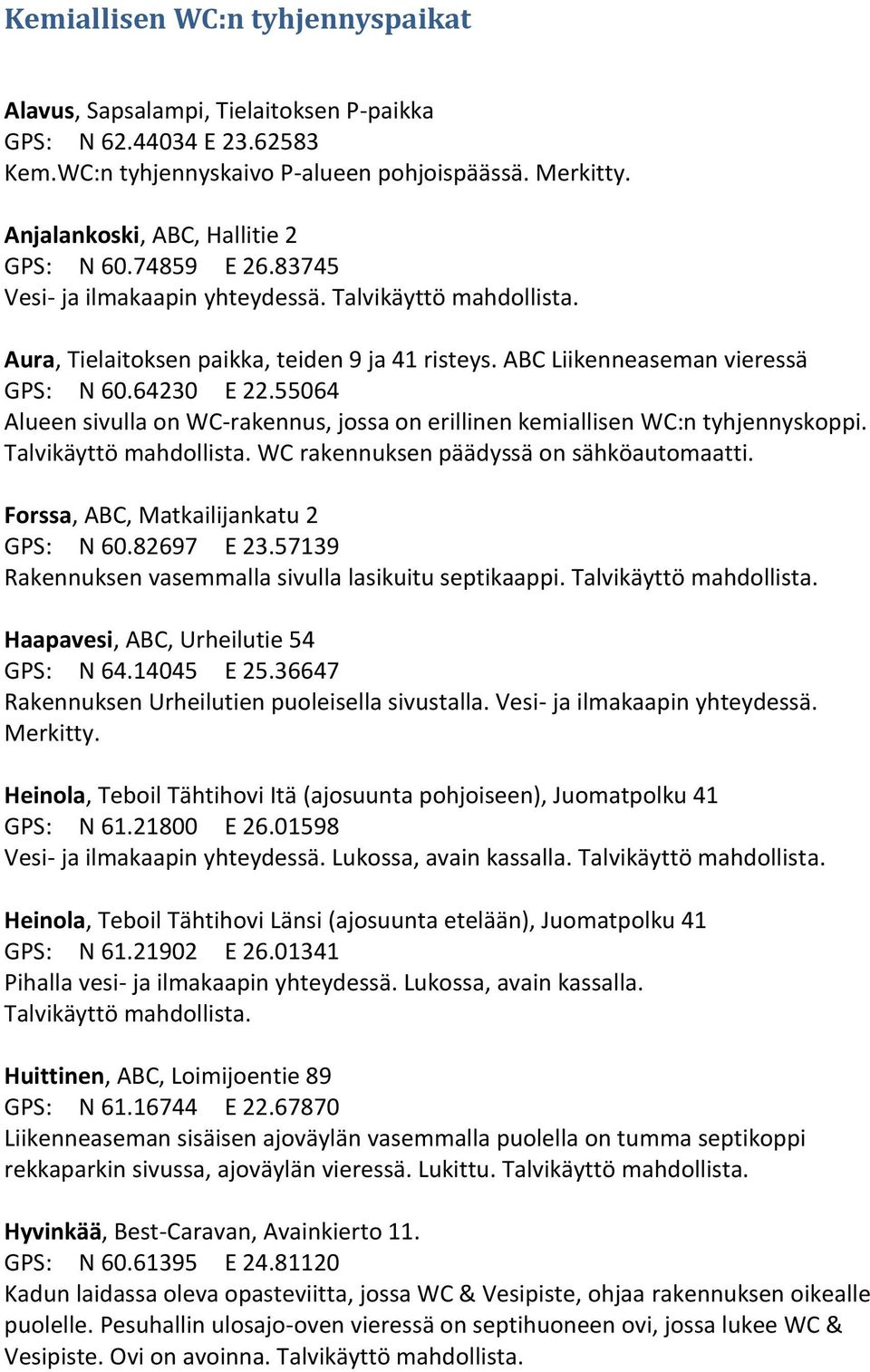 55064 Alueen sivulla on WC-rakennus, jossa on erillinen kemiallisen WC:n tyhjennyskoppi. WC rakennuksen päädyssä on sähköautomaatti. Forssa, ABC, Matkailijankatu 2 GPS: N 60.82697 E 23.