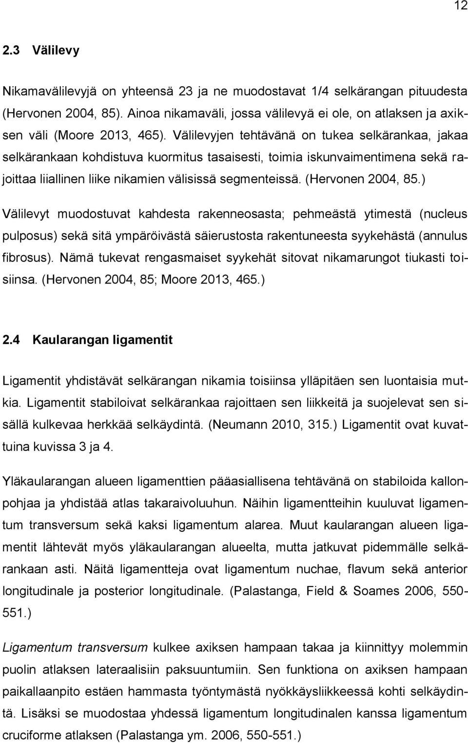 Välilevyjen tehtävänä on tukea selkärankaa, jakaa selkärankaan kohdistuva kuormitus tasaisesti, toimia iskunvaimentimena sekä rajoittaa liiallinen liike nikamien välisissä segmenteissä.