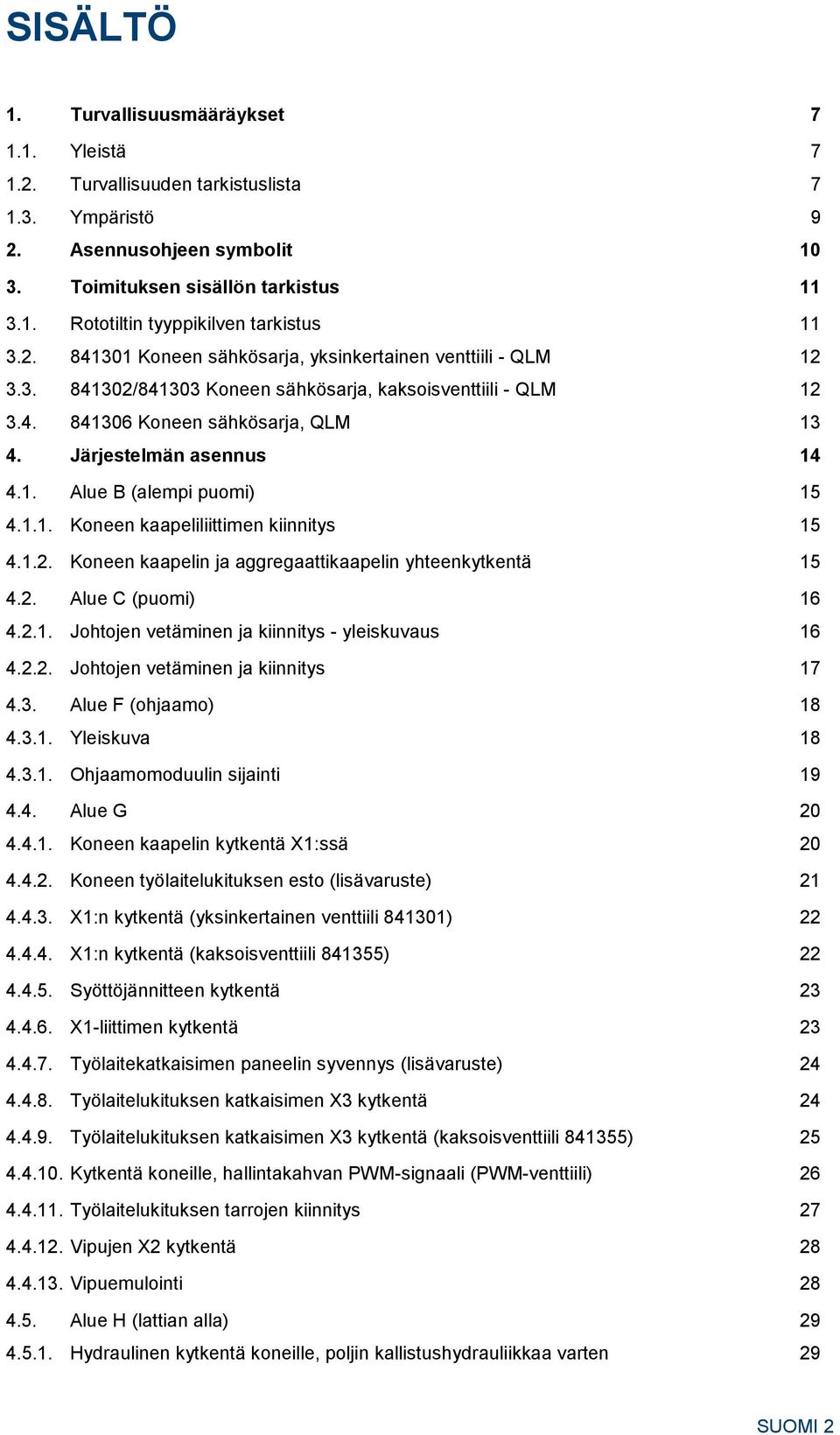 1.1. Koneen kaapeliliittimen kiinnitys 15 4.1.2. Koneen kaapelin ja aggregaattikaapelin yhteenkytkentä 15 4.2. Alue C (puomi) 16 4.2.1. Johtojen vetäminen ja kiinnitys - yleiskuvaus 16 4.2.2. Johtojen vetäminen ja kiinnitys 17 4.