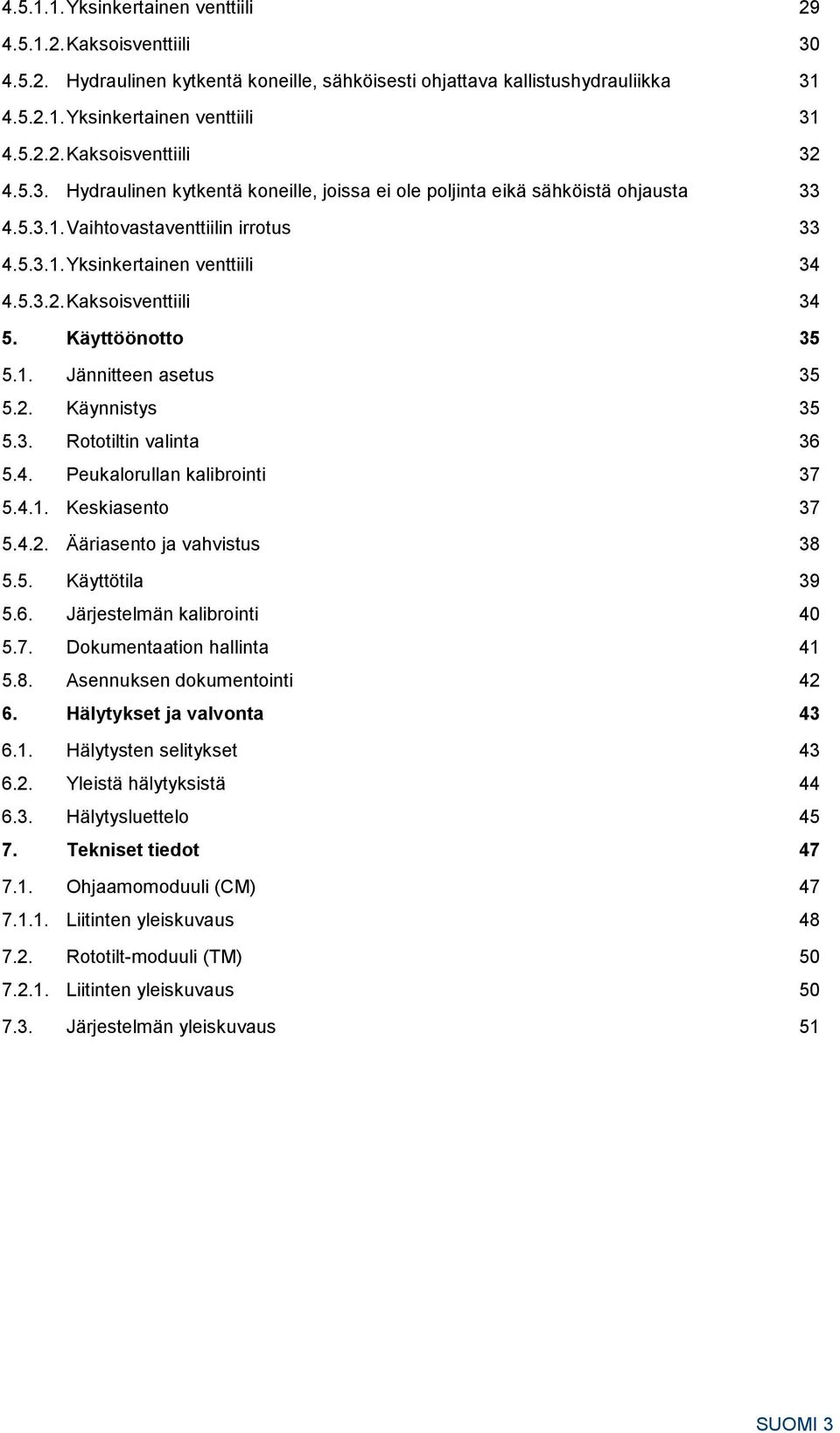 Käyttöönotto 35 5.1. Jännitteen asetus 35 5.2. Käynnistys 35 5.3. Rototiltin valinta 36 5.4. Peukalorullan kalibrointi 37 5.4.1. Keskiasento 37 5.4.2. Ääriasento ja vahvistus 38 5.5. Käyttötila 39 5.