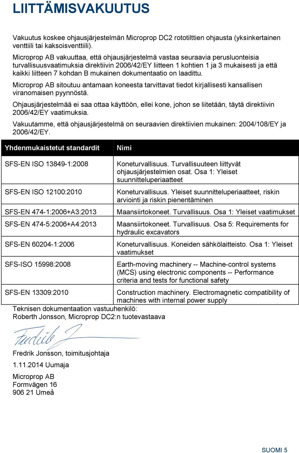 mukainen dokumentaatio on laadittu. Microprop AB sitoutuu antamaan koneesta tarvittavat tiedot kirjallisesti kansallisen viranomaisen pyynnöstä.