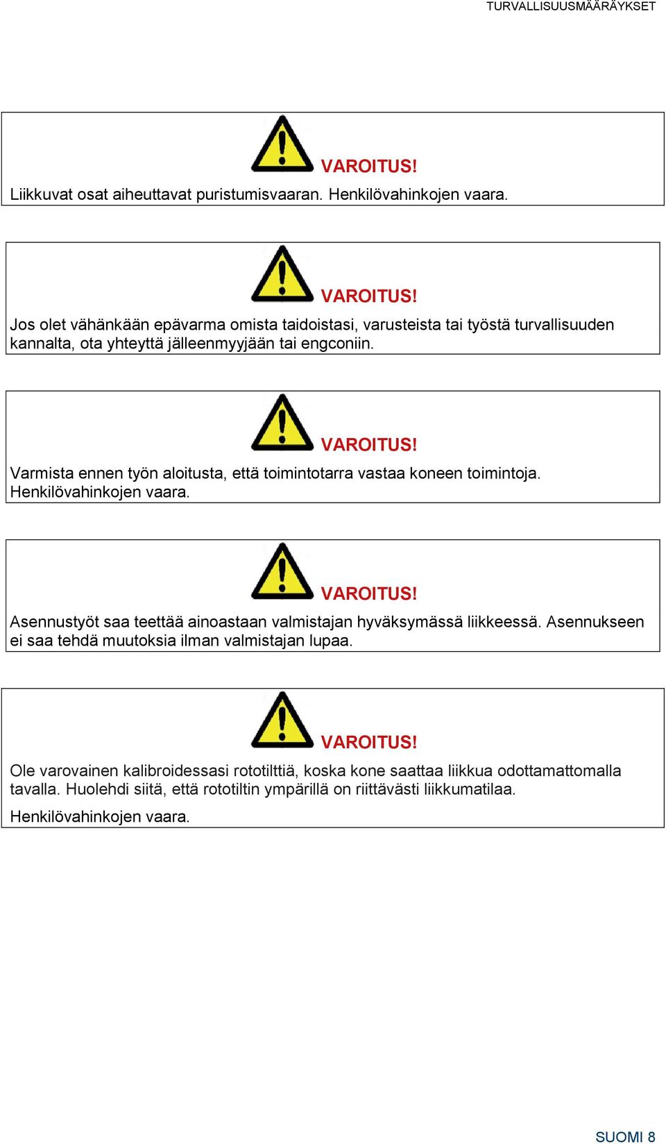 Asennustyöt saa teettää ainoastaan valmistajan hyväksymässä liikkeessä. Asennukseen ei saa tehdä muutoksia ilman valmistajan lupaa. VAROITUS!