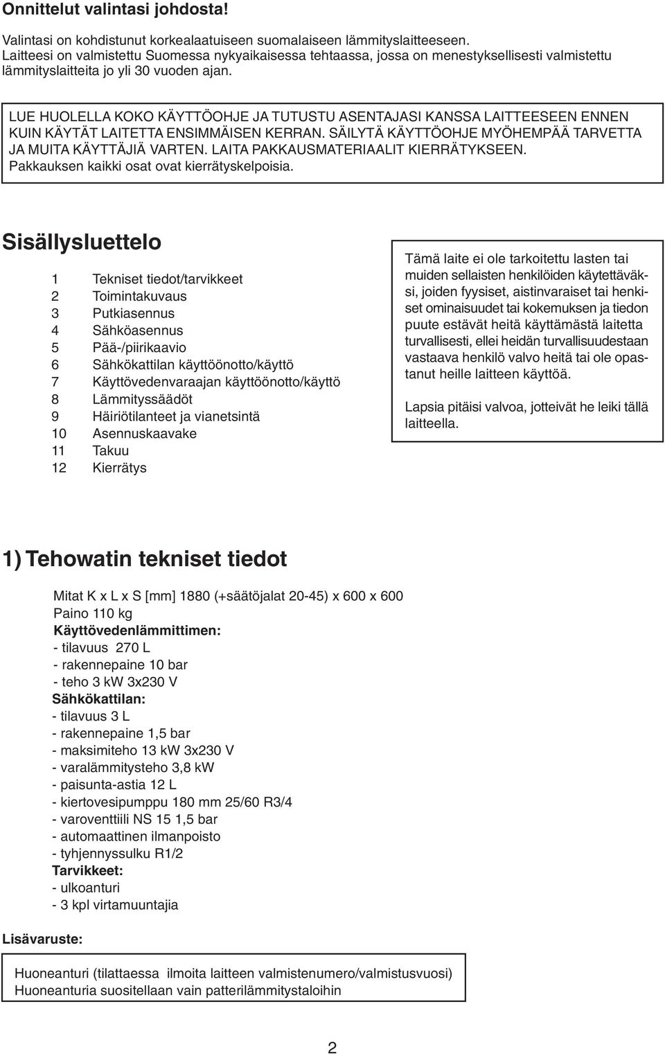 LUE HUOLELLA KOKO KÄYTTÖOHJE JA TUTUSTU ASENTAJASI KANSSA LAITTEESEEN ENNEN KUIN KÄYTÄT LAITETTA ENSIMMÄISEN KERRAN. SÄILYTÄ KÄYTTÖOHJE MYÖHEMPÄÄ TARVETTA JA MUITA KÄYTTÄJIÄ VARTEN.