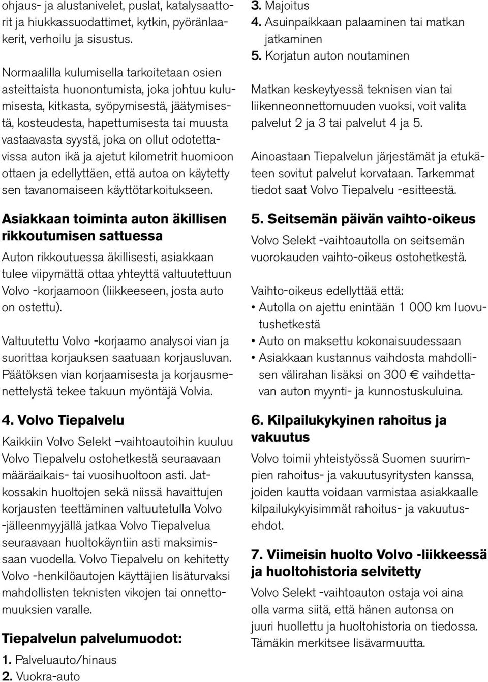 on ollut odotettavissa auton ikä ja ajetut kilometrit huomioon ottaen ja edellyttäen, että autoa on käytetty sen tavanomaiseen käyttötarkoitukseen.