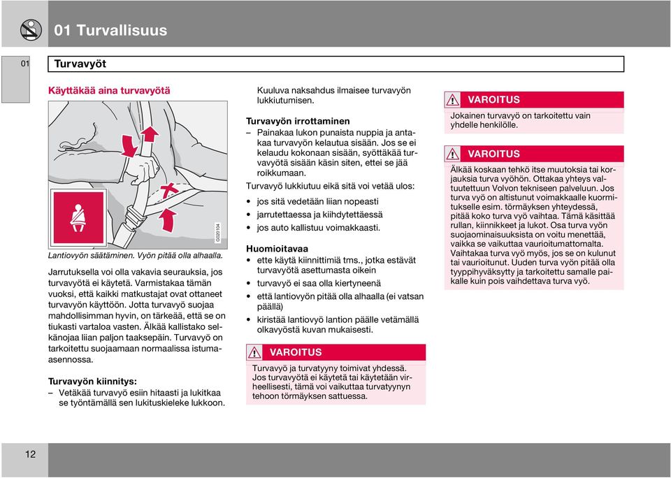 Älkää kallistako selkänojaa liian paljon taaksepäin. Turvavyö on tarkoitettu suojaamaan normaalissa istumaasennossa.