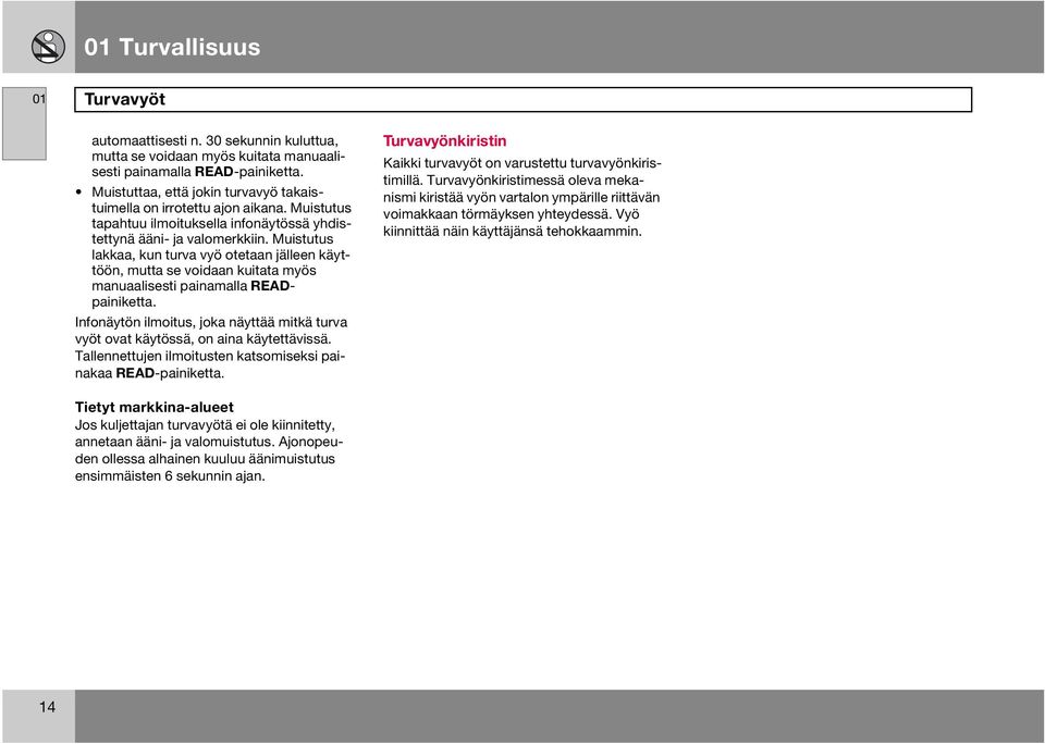 Muistutus lakkaa, kun turva vyö otetaan jälleen käyttöön, mutta se voidaan kuitata myös manuaalisesti painamalla READpainiketta.