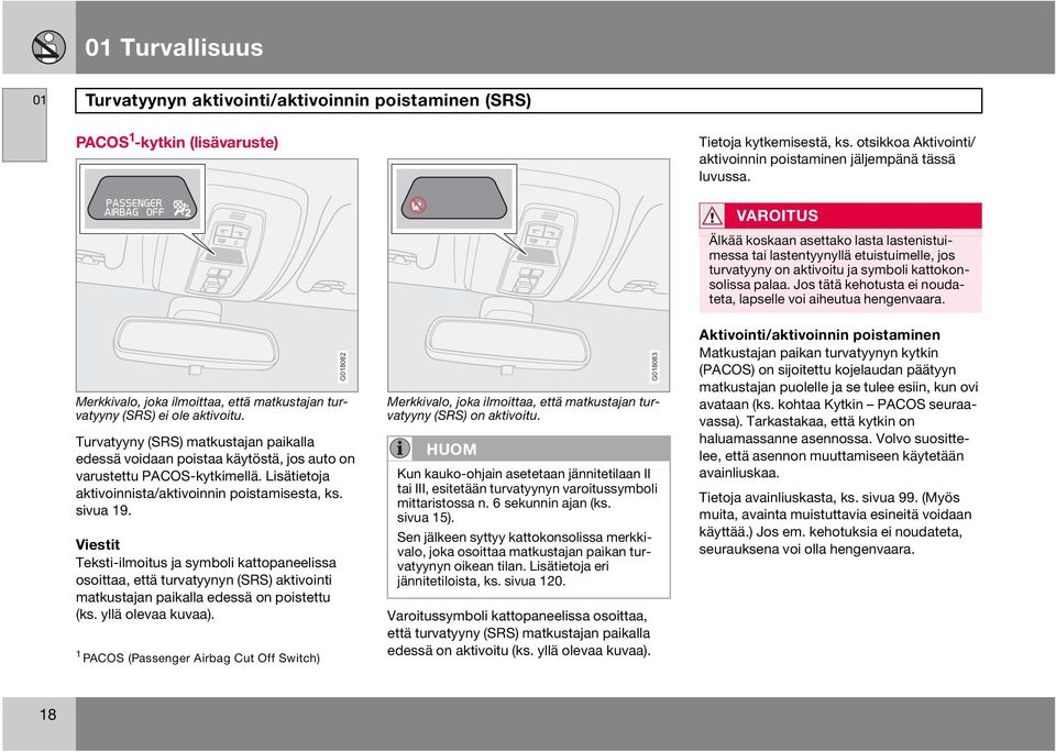 Jos tätä kehotusta ei noudateta, lapselle voi aiheutua hengenvaara. Merkkivalo, joka ilmoittaa, että matkustajan turvatyyny (SRS) ei ole aktivoitu.