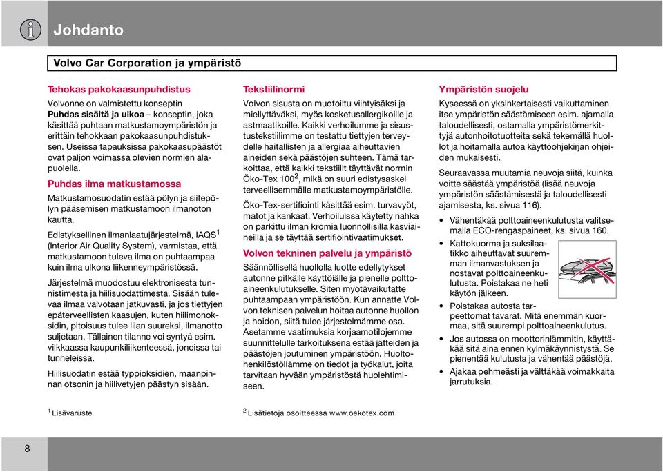 Puhdas ilma matkustamossa Matkustamosuodatin estää pölyn ja siitepölyn pääsemisen matkustamoon ilmanoton kautta.