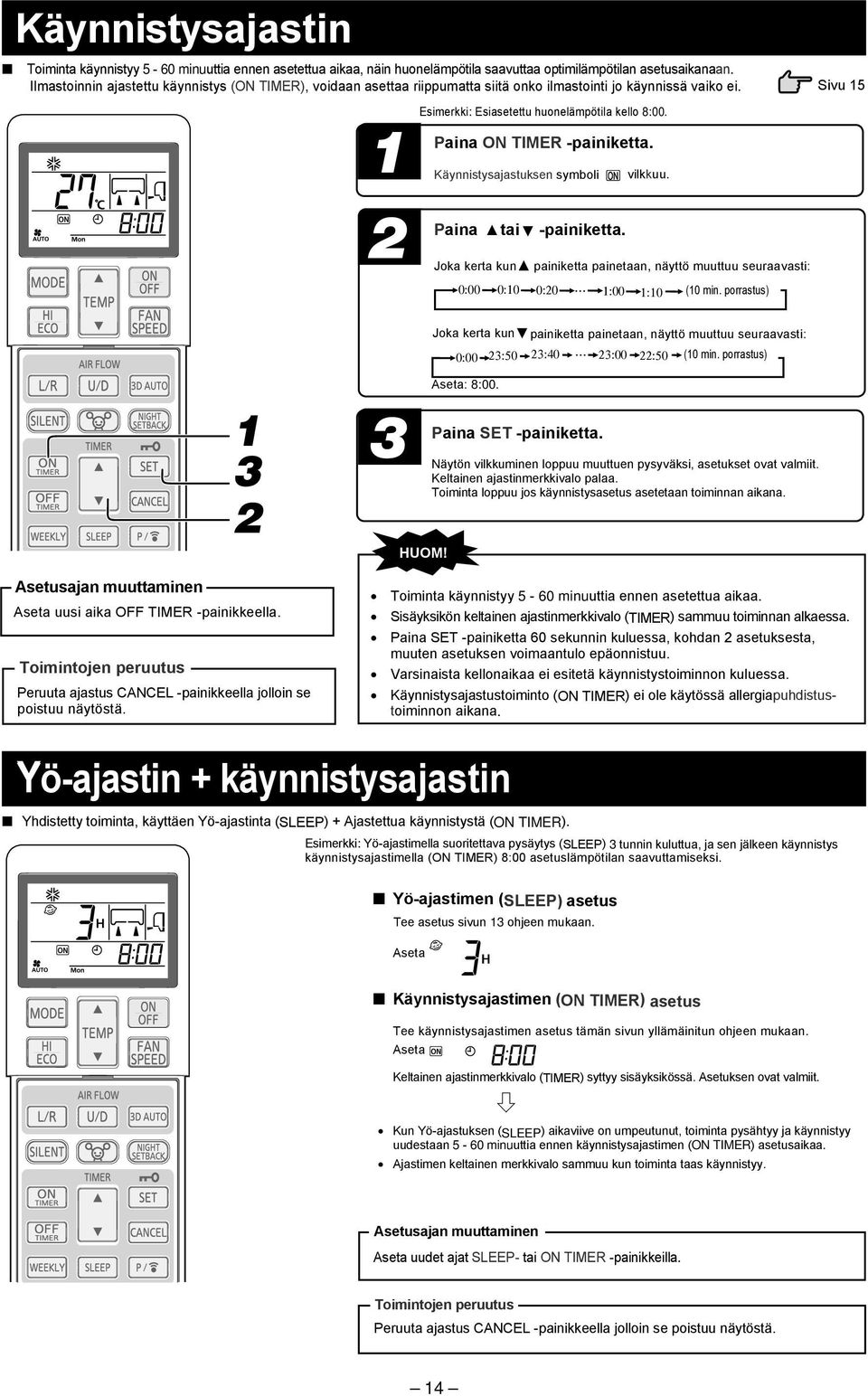Paina ON TIMER -painiketta. Käynnistysajastuksen symboli vilkkuu. Paina tai -painiketta. Joka kerta kun painiketta painetaan, näyttö muuttuu seuraavasti: 0:00 0:0 0:0... (0 min.