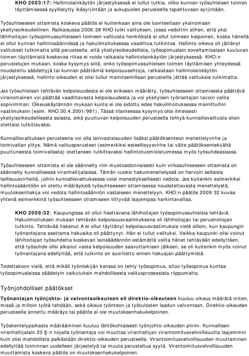 Ratkaisussa 2006:28 KHO tutki valituksen, jossa vedottiin siihen, että yksi lähihoitajan työsopimussuhteiseen toimeen valituista henkilöistä ei ollut toimeen kelpoinen, koska hänellä ei ollut kunnan