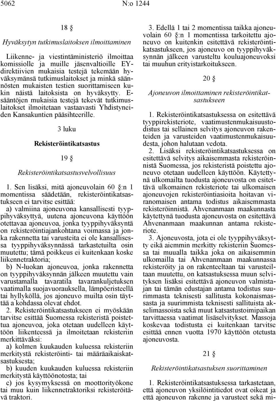 E- sääntöjen mukaisia testejä tekevät tutkimuslaitokset ilmoitetaan vastaavasti Yhdistyneiden Kansakuntien pääsihteerille. 3 luku Rekisteröintikatsastus 19 Rekisteröintikatsastusvelvollisuus 1.