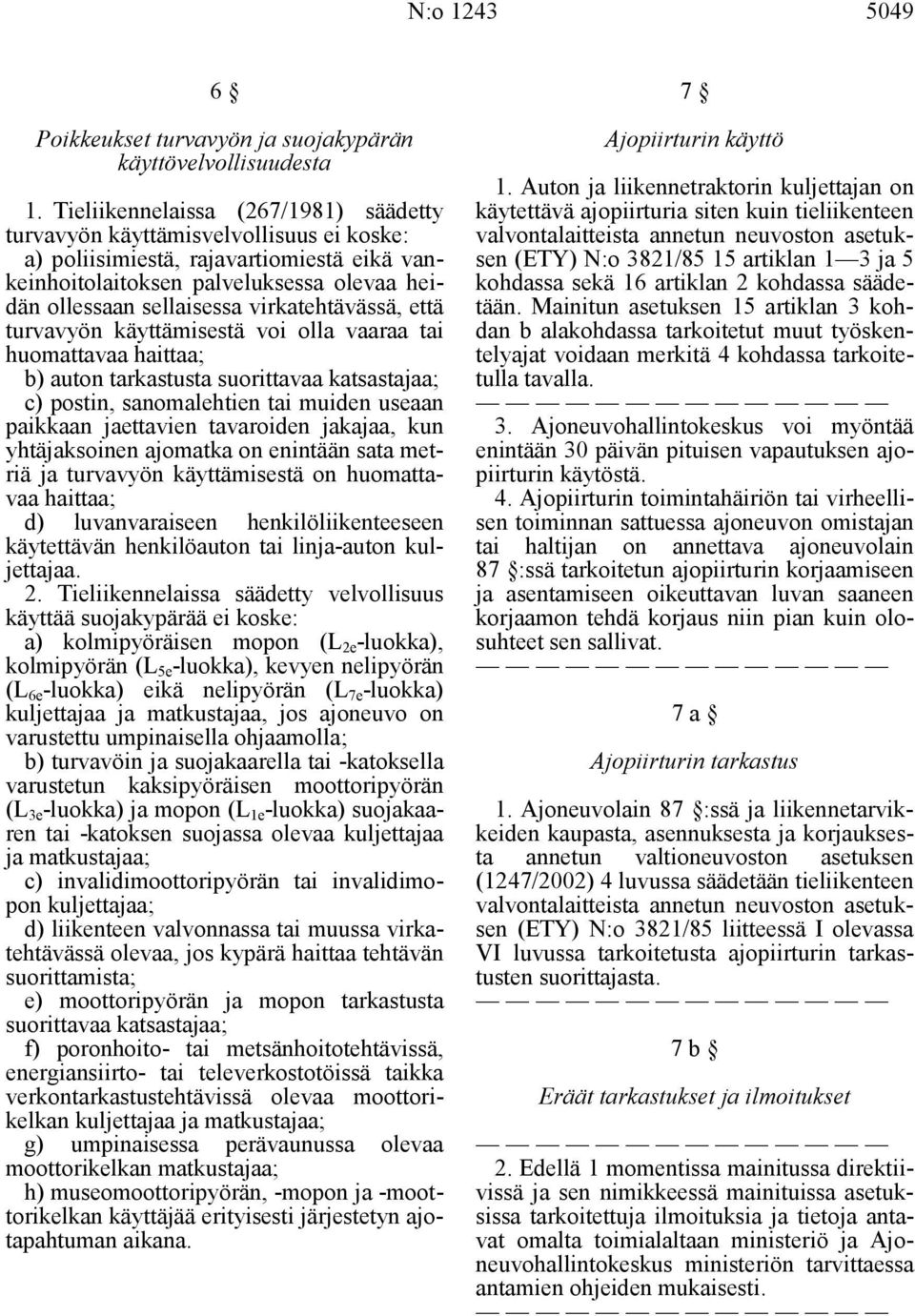 virkatehtävässä, että turvavyön käyttämisestä voi olla vaaraa tai huomattavaa haittaa; b) auton tarkastusta suorittavaa katsastajaa; c) postin, sanomalehtien tai muiden useaan paikkaan jaettavien