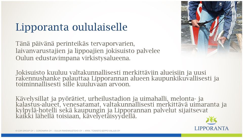 Jokisuisto kuuluu valtakunnallisesti merkittäviin alueisiin ja uusi rakennushanke palauttaa Lipporannan alueen kaupunkikuvallisesti ja