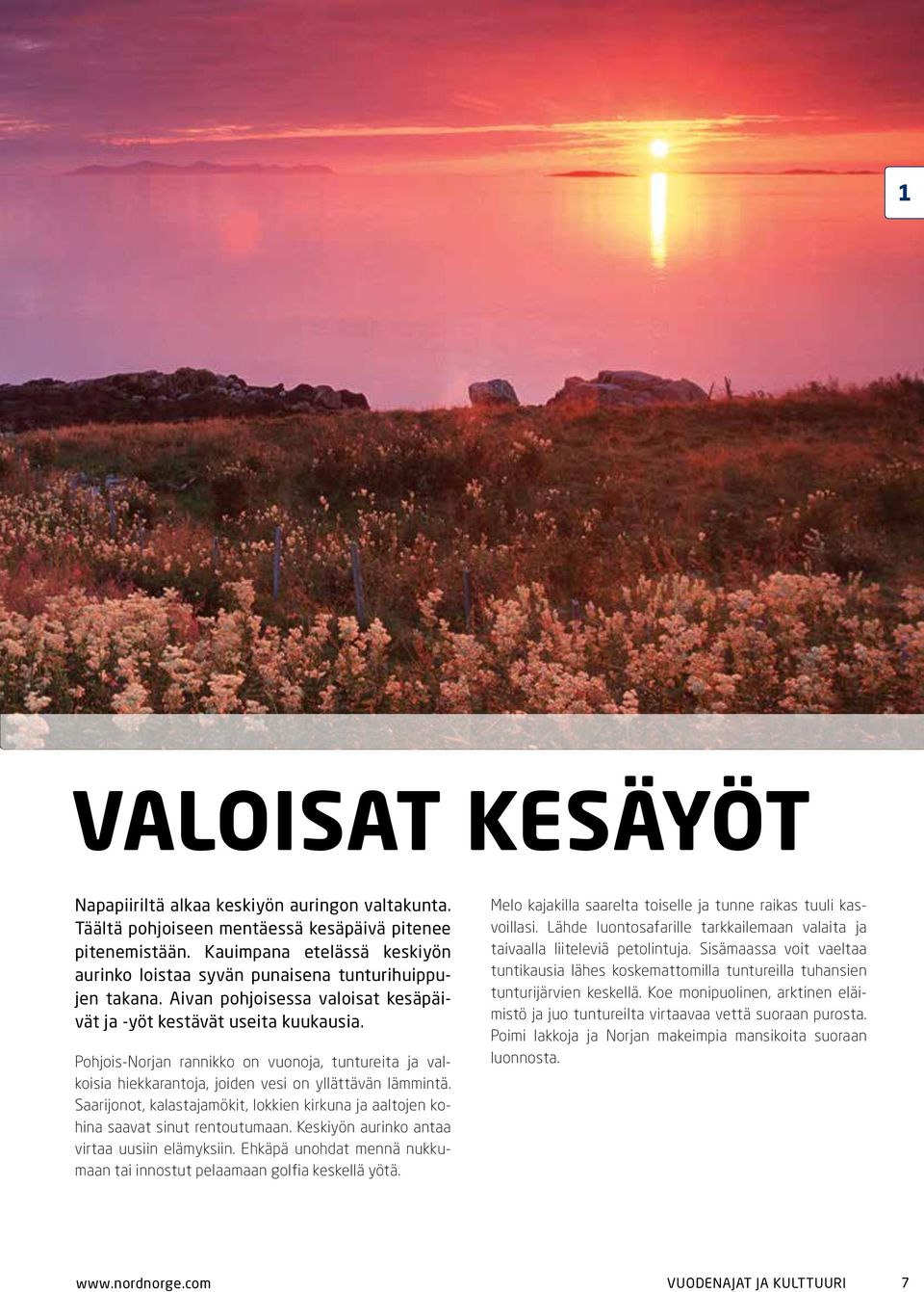 PohjoisNorjan rannikko on vuonoja, tuntureita ja valkoisia hiekkarantoja, joiden vesi on yllättävän lämmintä. Saarijonot, kalastajamökit, lokkien kirkuna ja aaltojen kohina saavat sinut rentoutumaan.