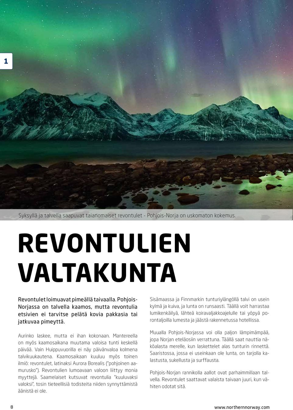 Mantereella on myös kaamosaikana muutama valoisa tunti keskellä päivää. Vain Huippuvuorilla ei näy päivänvaloa kolmena talvikuukautena.