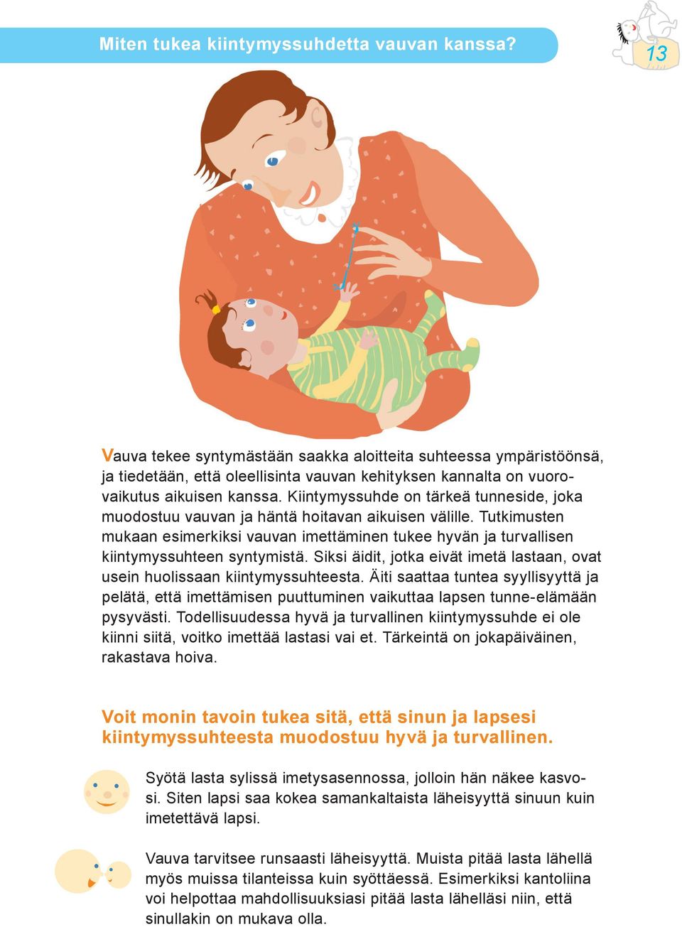 Kiintymyssuhde on tärkeä tunneside, joka muodostuu vauvan ja häntä hoitavan aikuisen välille. Tutkimusten mukaan esimerkiksi vauvan imettäminen tukee hyvän ja turvallisen kiintymyssuhteen syntymistä.