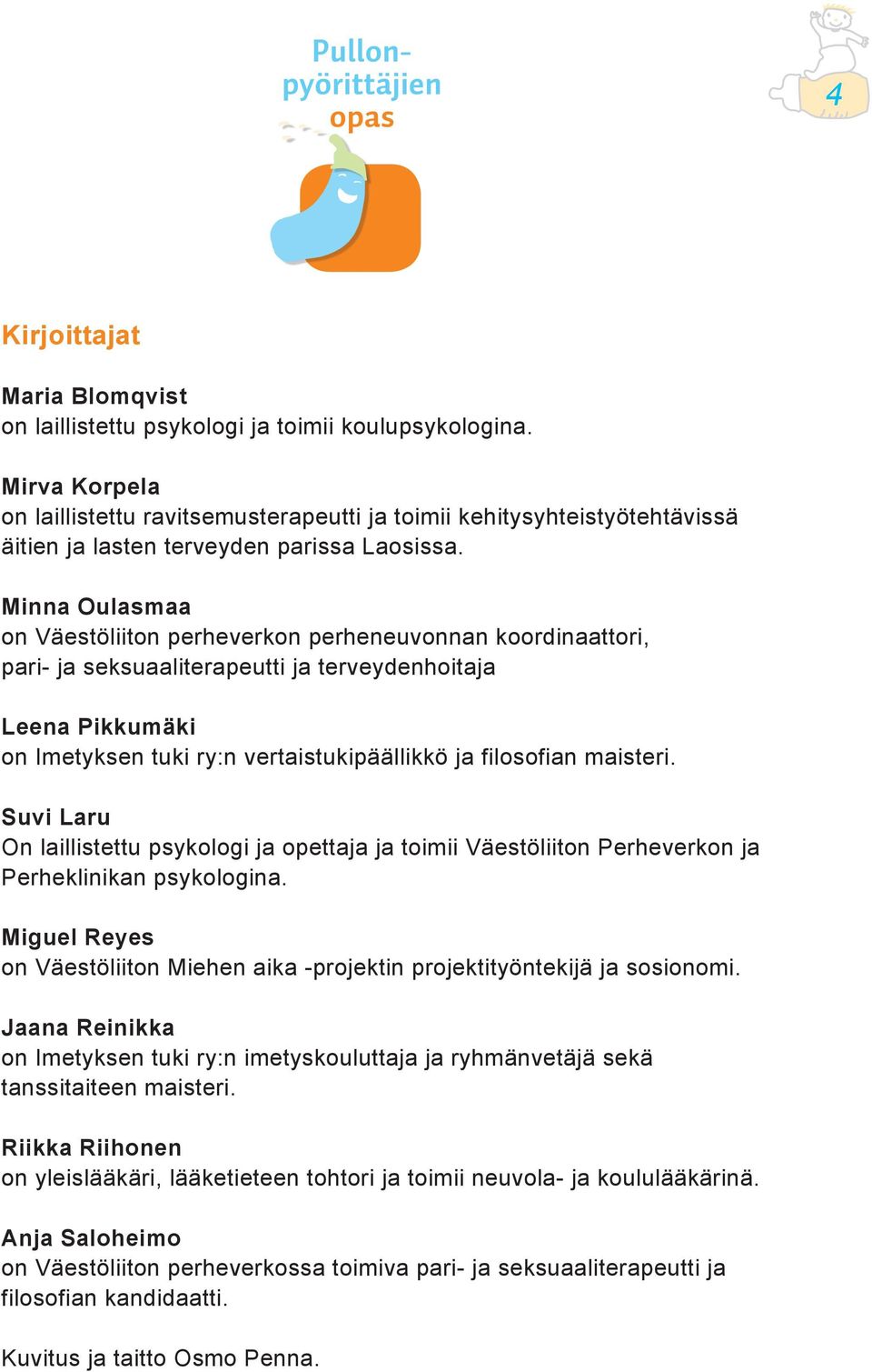 Minna Oulasmaa on Väestöliiton perheverkon perheneuvonnan koordinaattori, pari- ja seksuaaliterapeutti ja terveydenhoitaja Leena Pikkumäki on Imetyksen tuki ry:n vertaistukipäällikkö ja filosofian