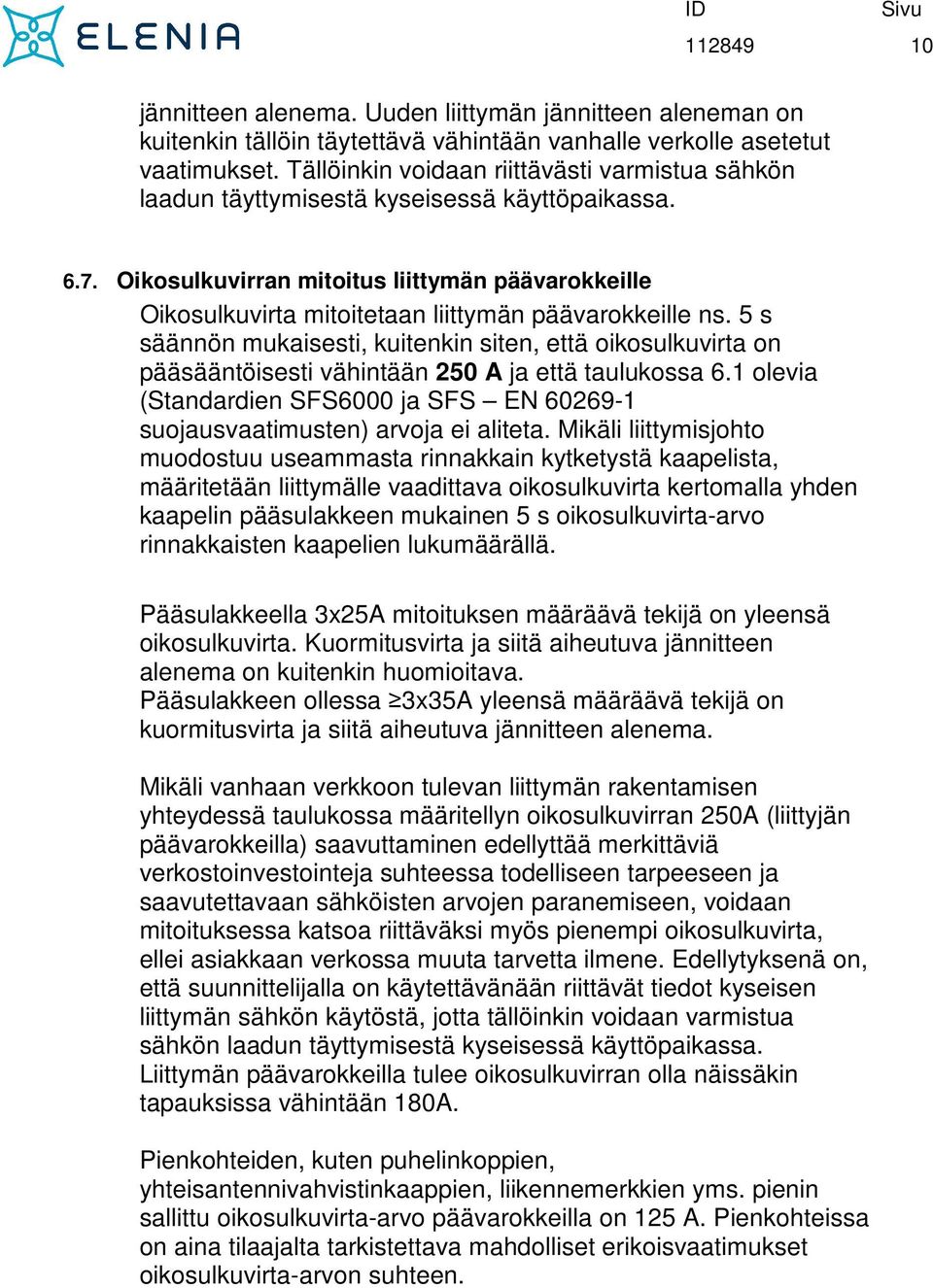 Oikosulkuvirran mitoitus liittymän päävarokkeille Oikosulkuvirta mitoitetaan liittymän päävarokkeille ns.