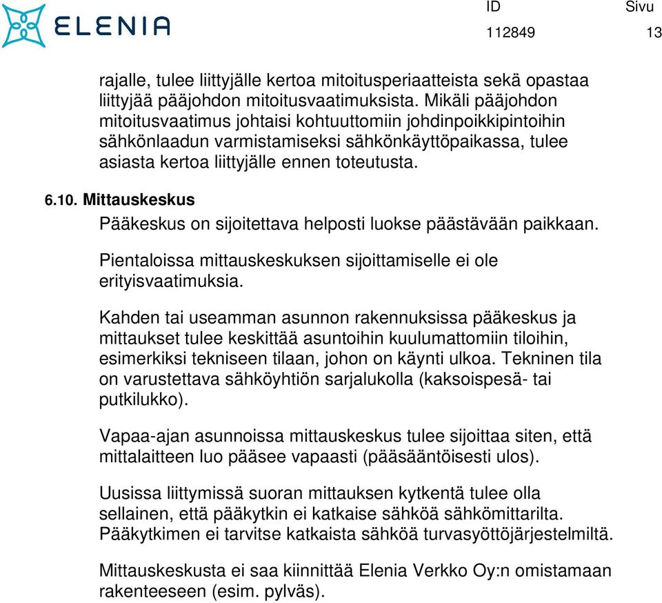 Mittauskeskus Pääkeskus on sijoitettava helposti luokse päästävään paikkaan. Pientaloissa mittauskeskuksen sijoittamiselle ei ole erityisvaatimuksia.