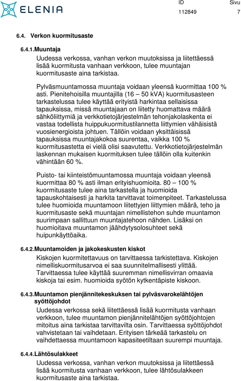 Pienitehoisilla muuntajilla (16 50 kva) kuormitusasteen tarkastelussa tulee käyttää erityistä harkintaa sellaisissa tapauksissa, missä muuntajaan on liitetty huomattava määrä sähköliittymiä ja