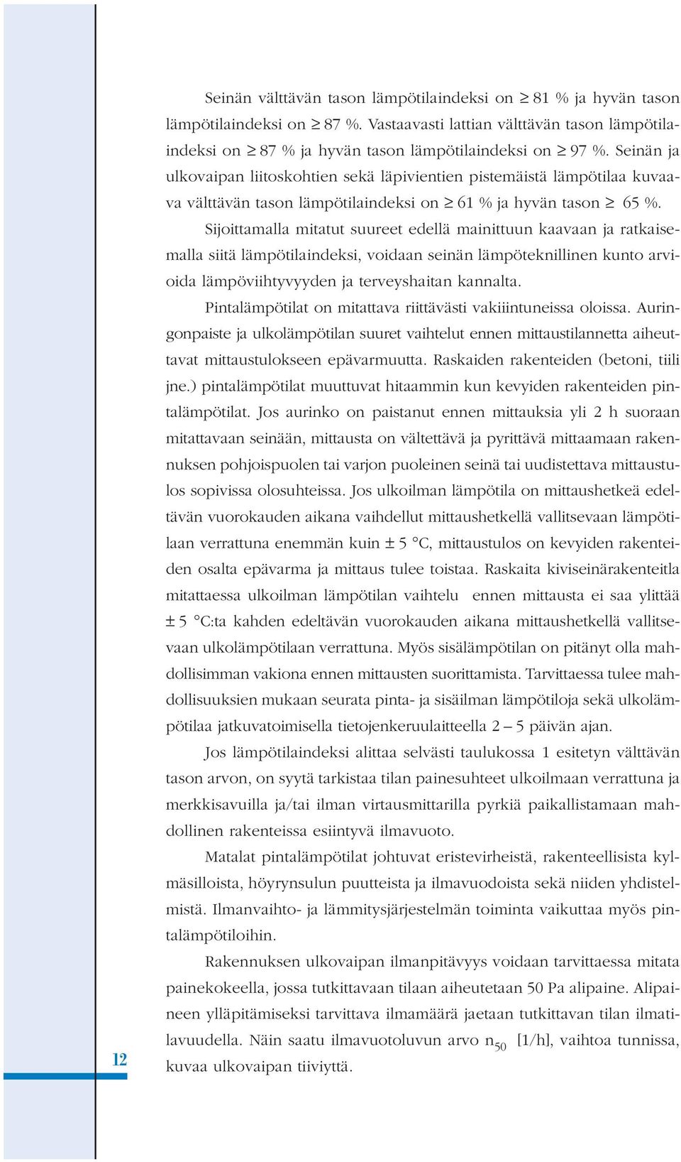 Sijoittamalla mitatut suureet edellä mainittuun kaavaan ja ratkaisemalla siitä lämpötilaindeksi, voidaan seinän lämpöteknillinen kunto arvioida lämpöviihtyvyyden ja terveyshaitan kannalta.