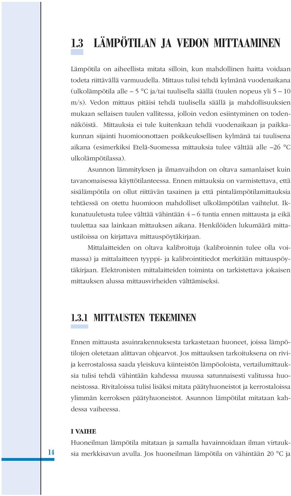 Vedon mittaus pitäisi tehdä tuulisella säällä ja mahdollisuuksien mukaan sellaisen tuulen vallitessa, jolloin vedon esiintyminen on todennäköistä.