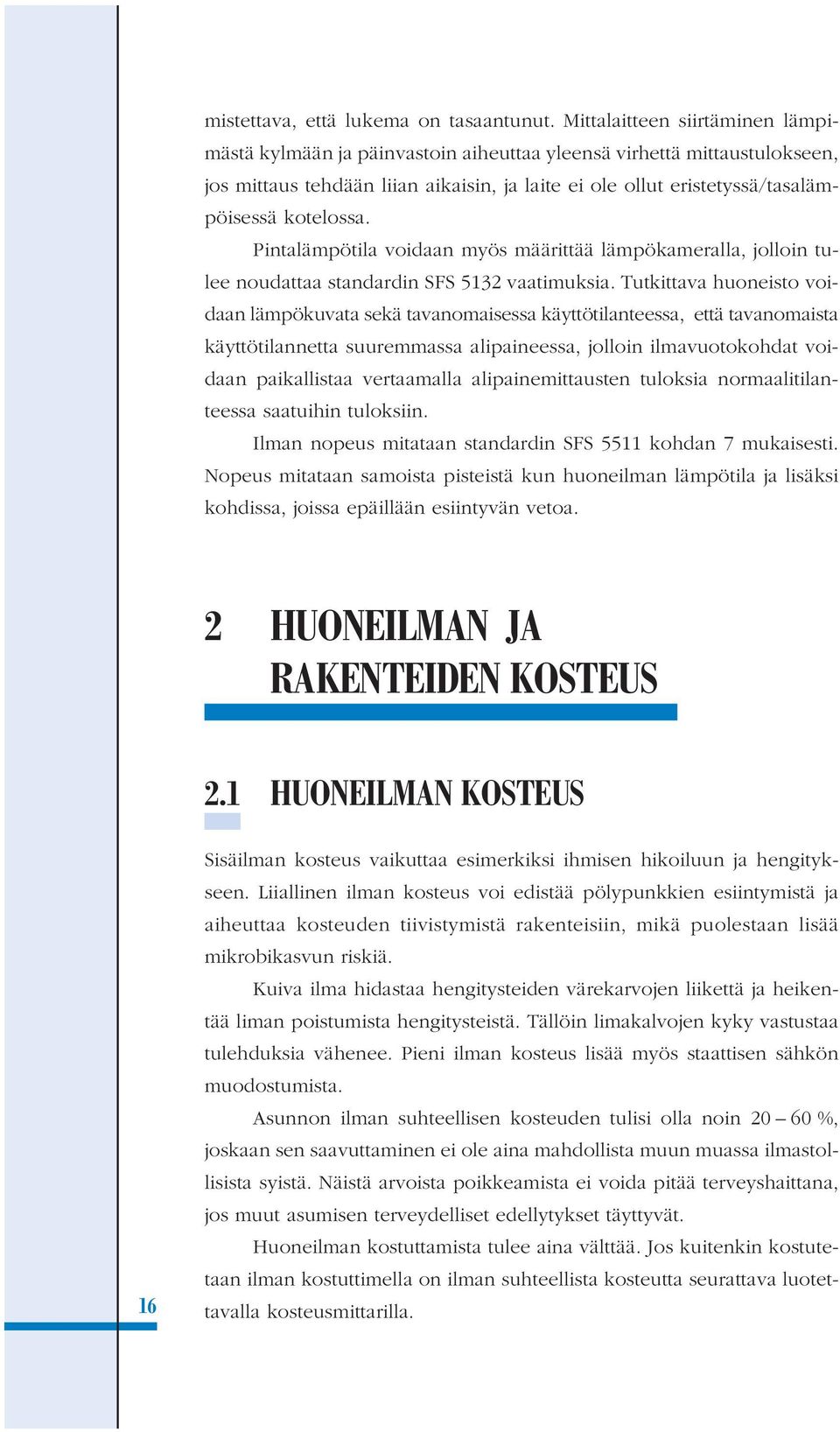 kotelossa. Pintalämpötila voidaan myös määrittää lämpökameralla, jolloin tulee noudattaa standardin SFS 5132 vaatimuksia.