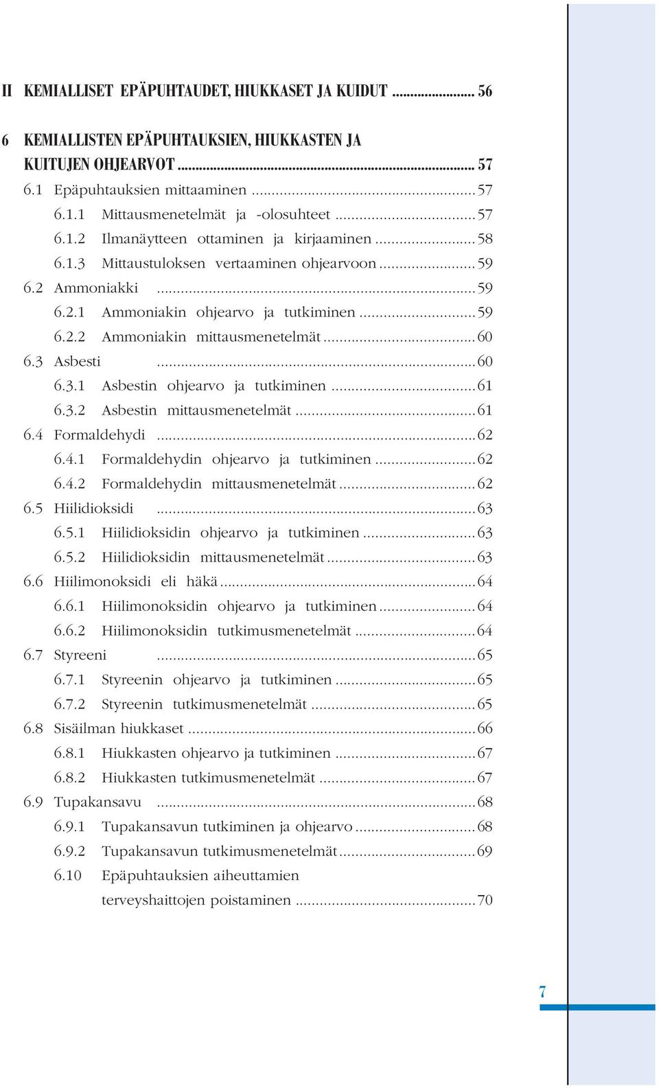 ..60 6.3 Asbesti...60 6.3.1 Asbestin ohjearvo ja tutkiminen...61 6.3.2 Asbestin mittausmenetelmät...61 6.4 Formaldehydi...62 6.4.1 Formaldehydin ohjearvo ja tutkiminen...62 6.4.2 Formaldehydin mittausmenetelmät.