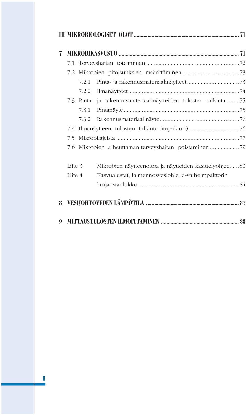 4 Ilmanäytteen tulosten tulkinta (impaktori)...76 7.5 Mikrobilajeista...77 7.6 Mikrobien aiheuttaman terveyshaitan poistaminen.