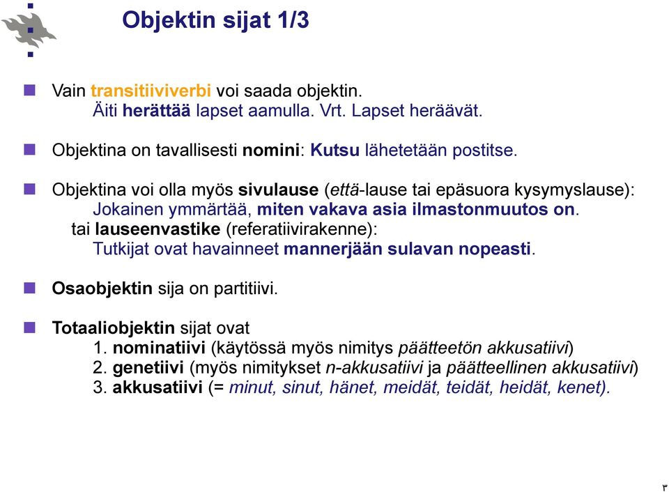 Objektina voi olla myös sivulause (että-lause tai epäsuora kysymyslause): Jokainen ymmärtää, miten vakava asia ilmastonmuutos on.