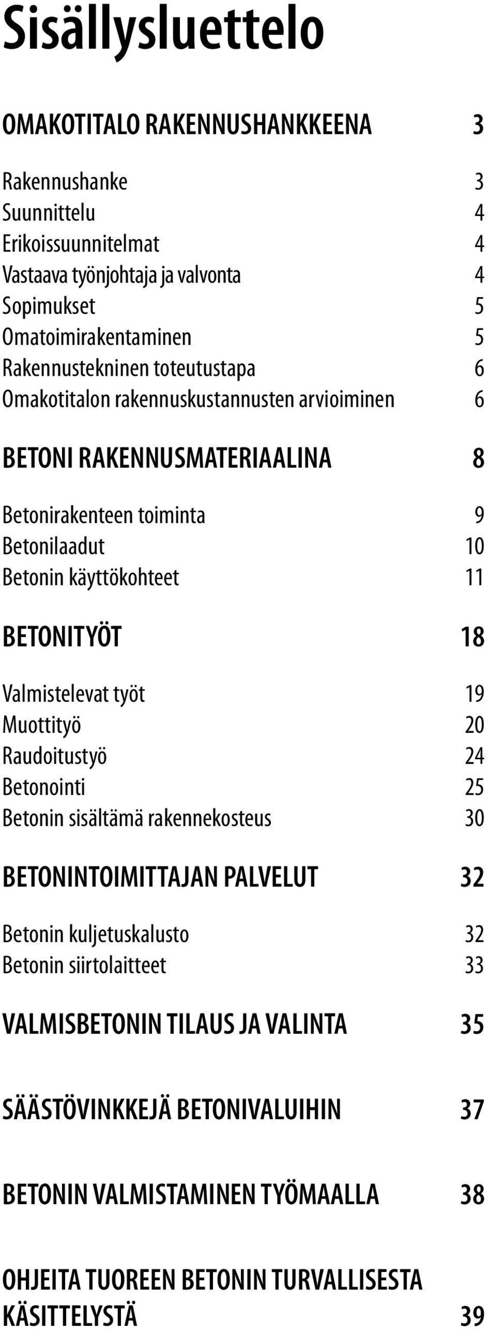 11 BETONITYÖT 18 Valmistelevat työt 19 Muottityö 20 Raudoitustyö 24 Betonointi 25 Betonin sisältämä rakennekosteus 30 BETONINTOIMITTAJAN PALVELUT 32 Betonin kuljetuskalusto 32