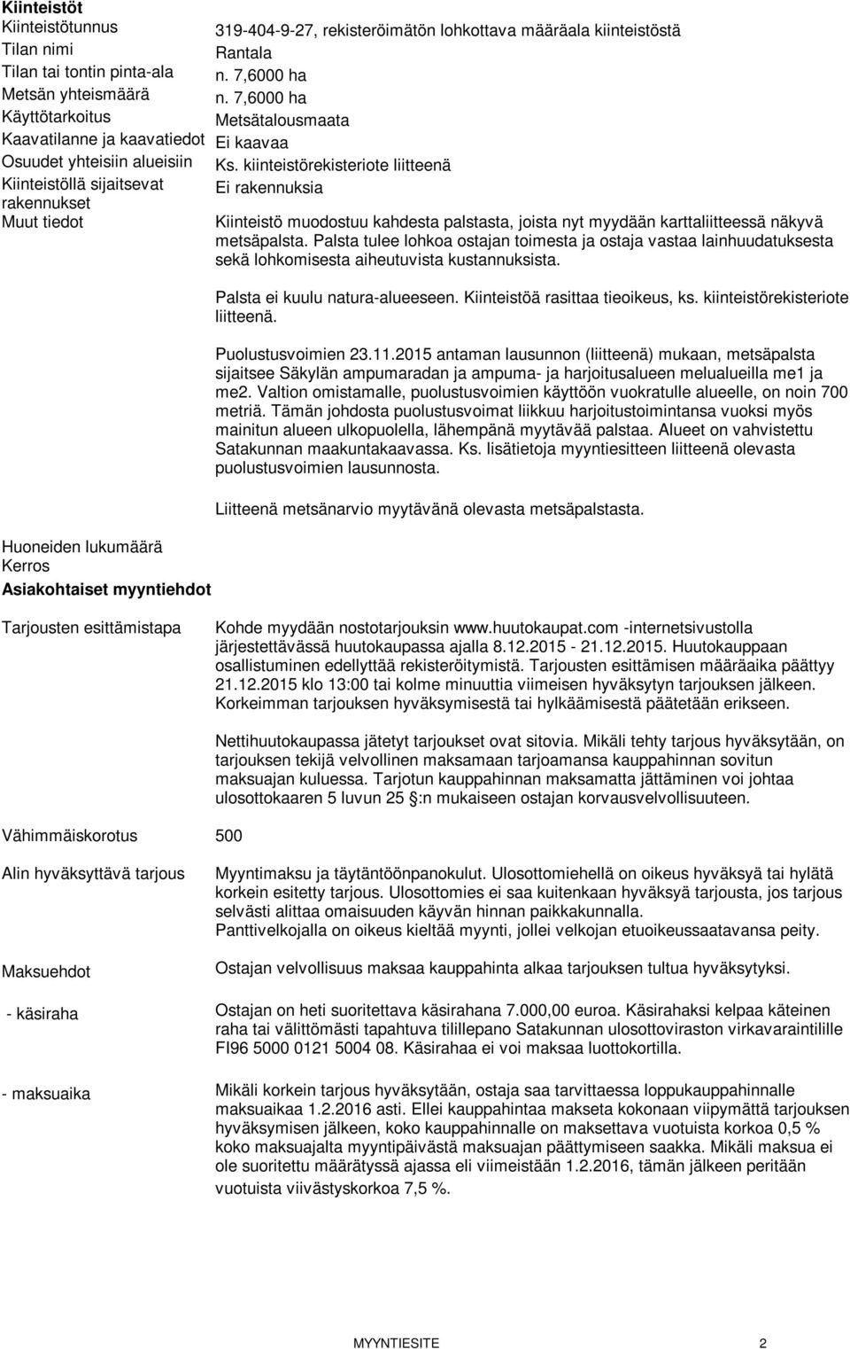 kiinteistörekisteriote liitteenä Kiinteistöllä sijaitsevat rakennukset Ei rakennuksia Muut tiedot Kiinteistö muodostuu kahdesta palstasta, joista nyt myydään karttaliitteessä näkyvä metsäpalsta.