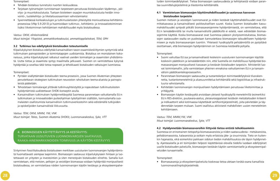 kehittämisprosessissa (VNp 5.9.2013) ja huomioidaan tutkimus-, kehittämis- ja innovaatiotoiminnan lisäksi liiketoiminnan kehittämisen mahdollisuudet myös biotaloudessa.