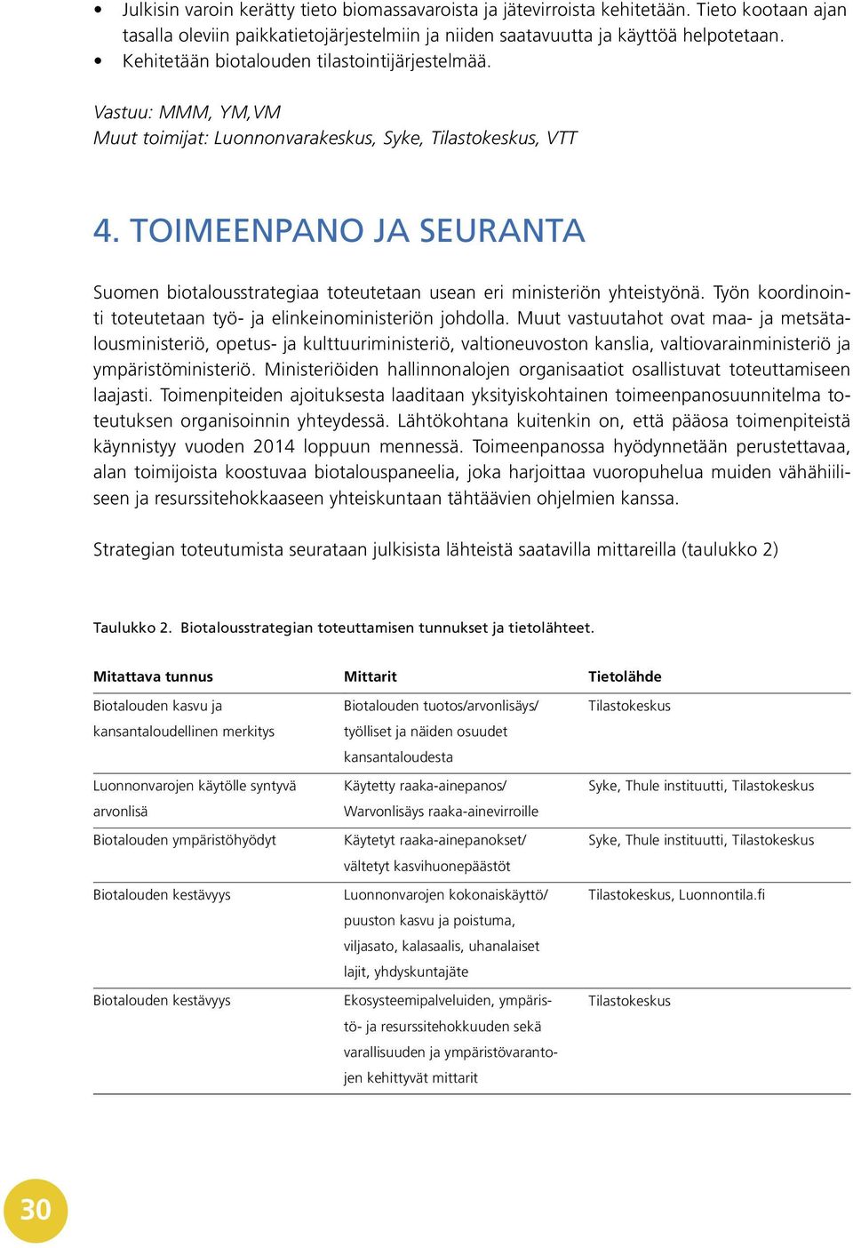 TOIMEENPANO JA SEURANTA Suomen biotalousstrategiaa toteutetaan usean eri ministeriön yhteistyönä. Työn koordinointi toteutetaan työ- ja elinkeinoministeriön johdolla.