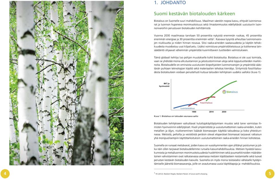 Vuonna 2030 maailmassa tarvitaan 50 prosenttia nykyistä enemmän ruokaa, 45 prosenttia enemmän energiaa ja 30 prosenttia enemmän vettä 1.