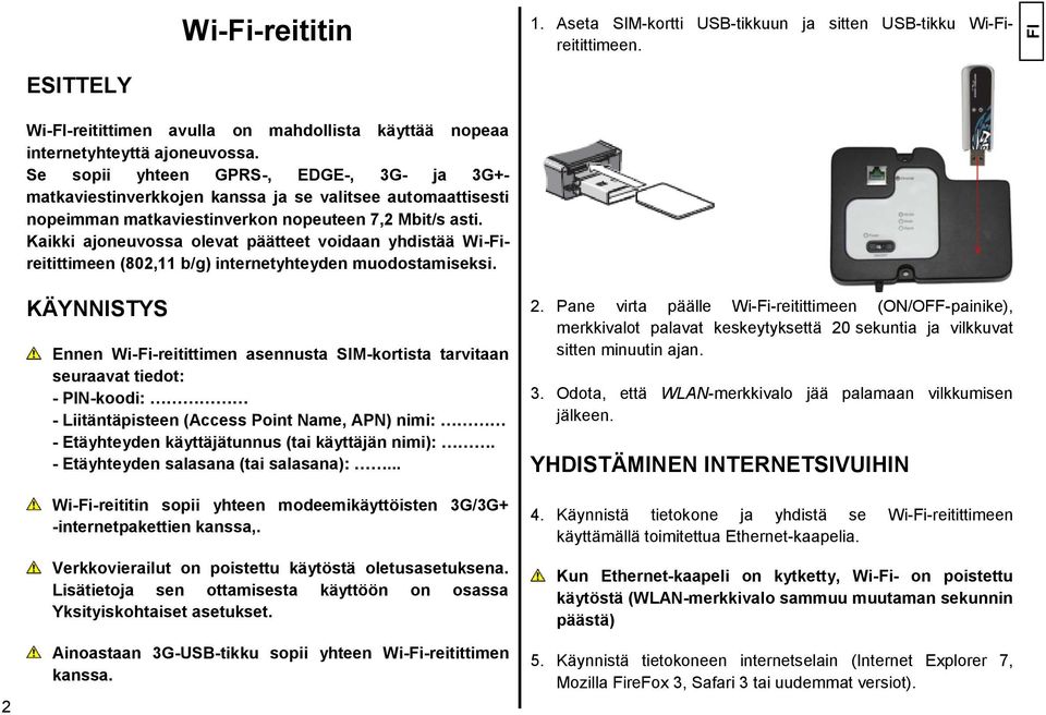 Kaikki ajoneuvossa olevat päätteet voidaan yhdistää Wi-Fireitittimeen (802,11 b/g) internetyhteyden muodostamiseksi.