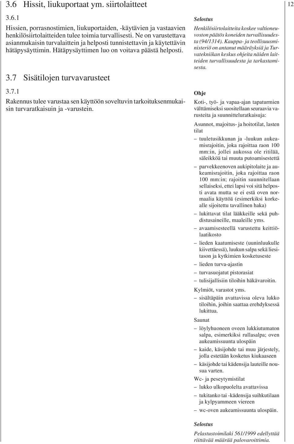 Sisätilojen turvavarusteet 3.7.1 Rakennus tulee varustaa sen käyttöön soveltuvin tarkoituksenmukaisin turvaratkaisuin ja -varustein.