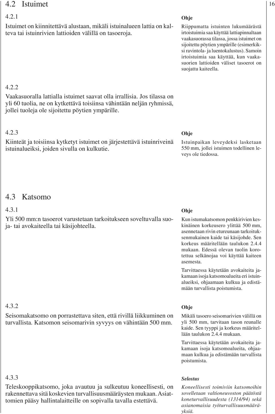 Samoin irtoistuimia saa käyttää, kun vaakasuorien lattioiden väliset tasoerot on suojattu kaiteella. 4.2.2 Vaakasuoralla lattialla istuimet saavat olla irrallisia.