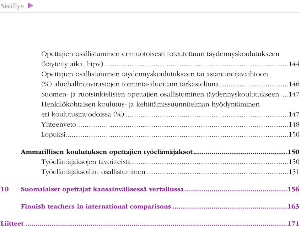 ..146 Suomen- ja ruotsinkielisten opettajien osallistuminen täydennyskoulutukseen...147 Henkilökohtaisen koulutus- ja kehittämissuunnitelman hyödyntäminen eri koulutusmuodoissa (%).