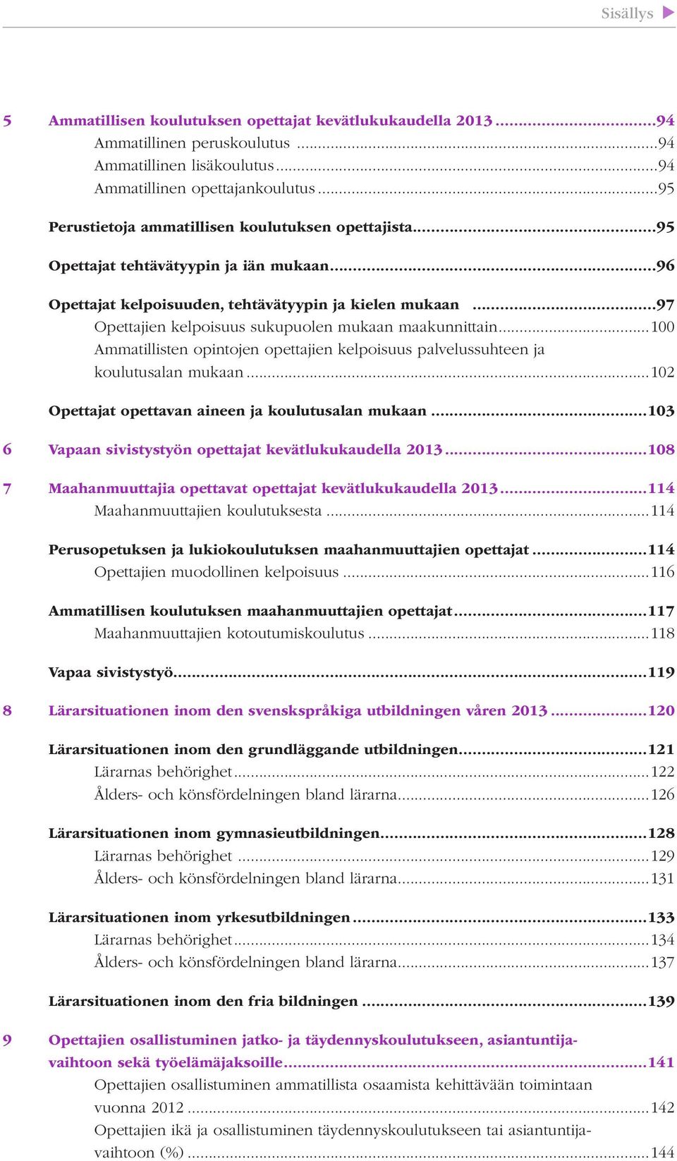 ..97 Opettajien kelpoisuus sukupuolen mukaan maakunnittain...100 Ammatillisten opintojen opettajien kelpoisuus palvelussuhteen ja koulutusalan mukaan.