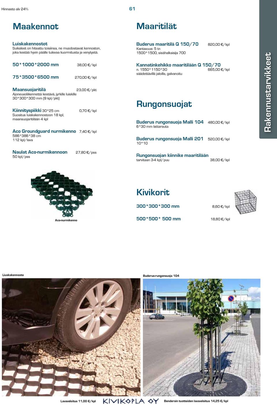 kpl, maansuojaritilään 4 kpl 23,00 /pkt 0,70 /kpl Aco Groundguard nurmikenno 7,40 /kpl 586*386*38 cm 112 kpl/lava Buderus maaritilä Q 150/70 Kantavuus: 5 tn 1500*1500, sisähalkaisija 700 820,00 /kpl