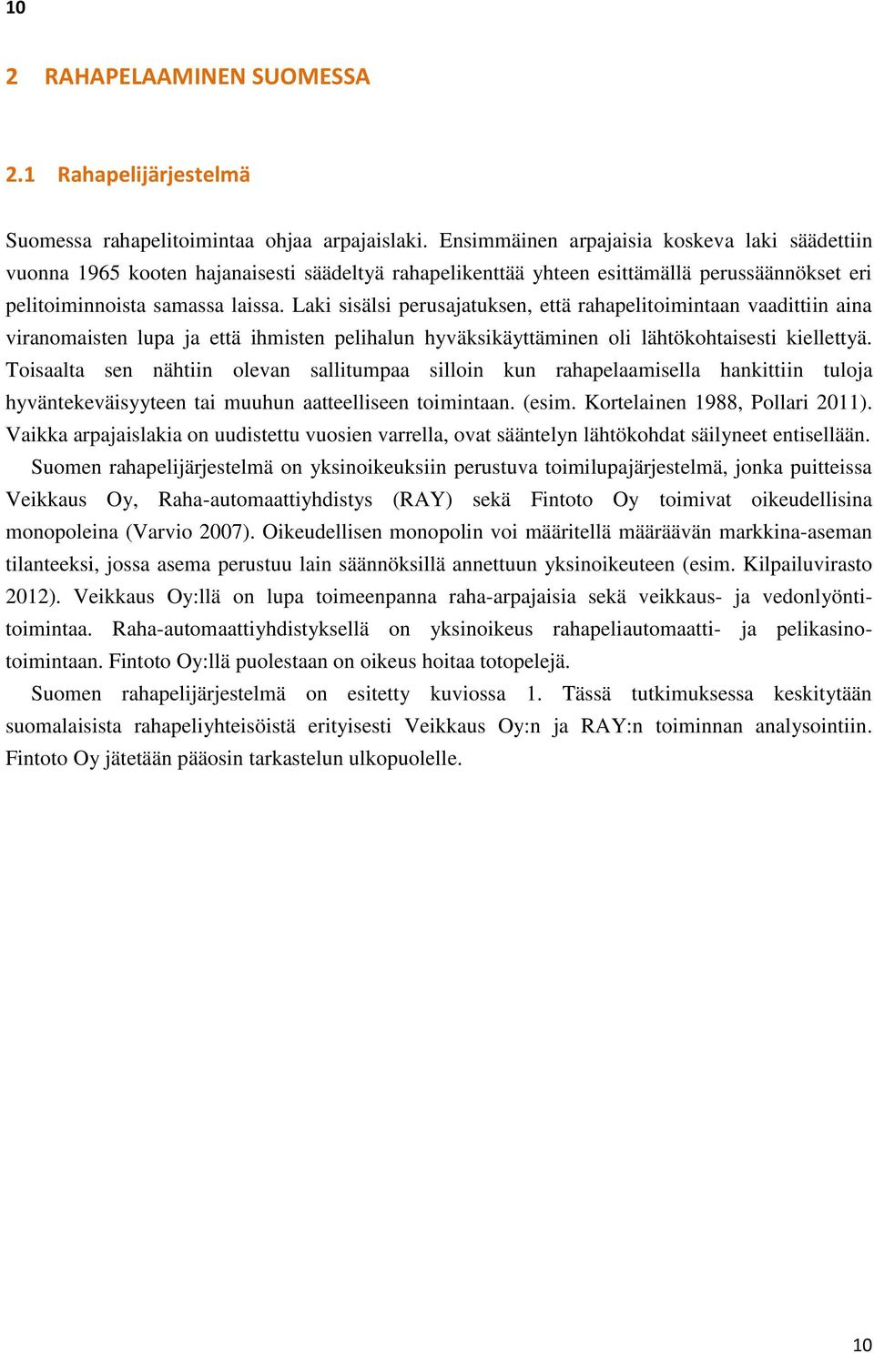 Laki sisälsi perusajatuksen, että rahapelitoimintaan vaadittiin aina viranomaisten lupa ja että ihmisten pelihalun hyväksikäyttäminen oli lähtökohtaisesti kiellettyä.