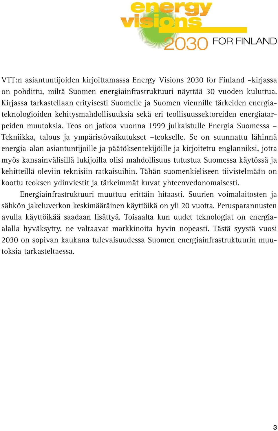 Teos on jatkoa vuonna 1999 julkaistulle Energia Suomessa Tekniikka, talous ja ympäristövaikutukset teokselle.