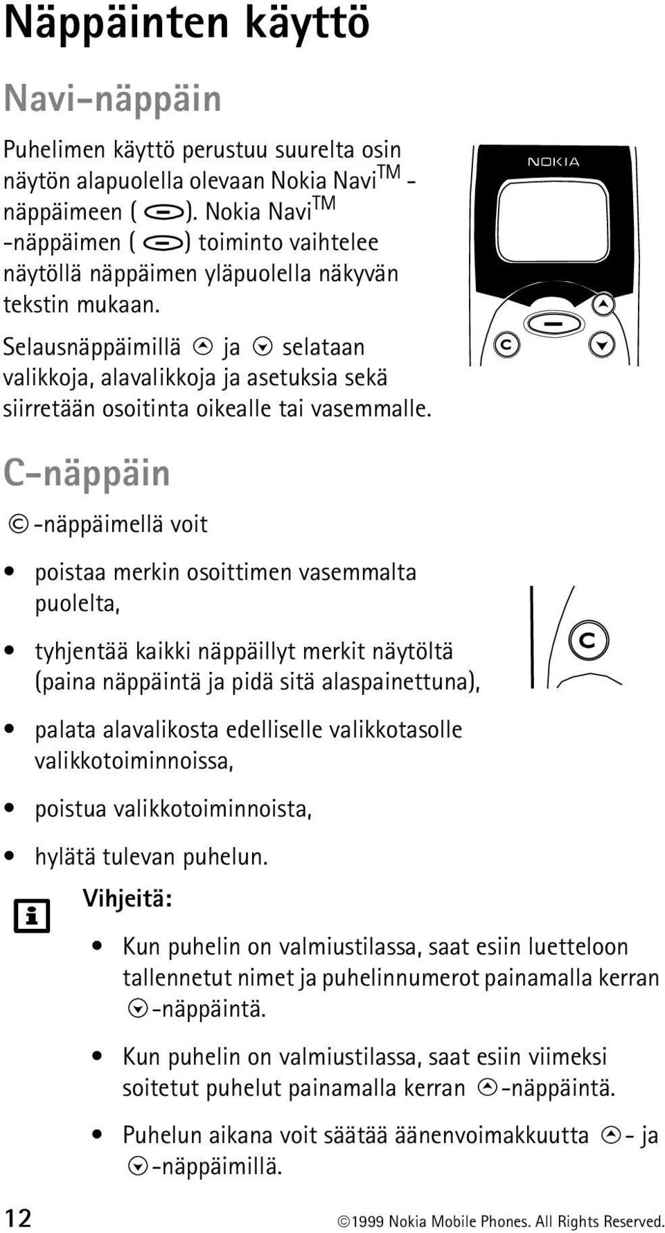 Selausnäppäimillä ja selataan valikkoja, alavalikkoja ja asetuksia sekä siirretään osoitinta oikealle tai vasemmalle.