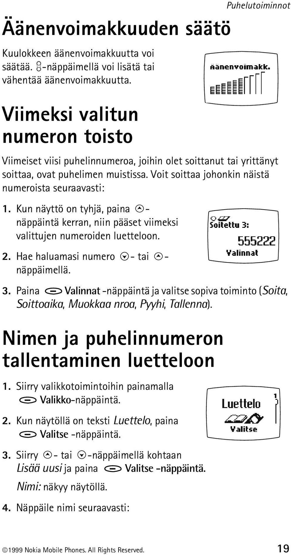 Voit soittaa johonkin näistä numeroista seuraavasti: 1. Kun näyttö on tyhjä, paina - näppäintä kerran, niin pääset viimeksi valittujen numeroiden luetteloon. 2.