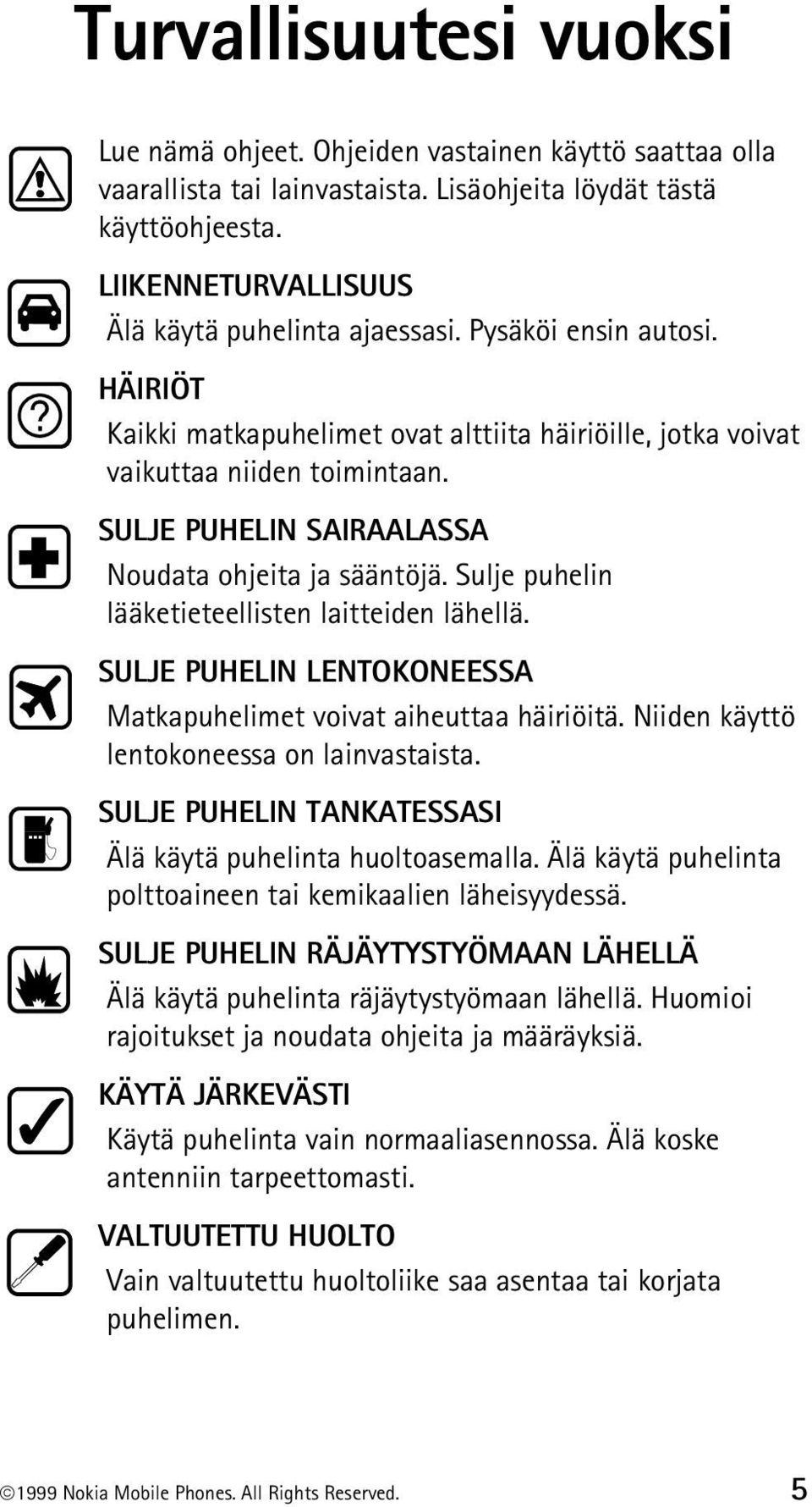 SULJE PUHELIN SAIRAALASSA Noudata ohjeita ja sääntöjä. Sulje puhelin lääketieteellisten laitteiden lähellä. SULJE PUHELIN LENTOKONEESSA Matkapuhelimet voivat aiheuttaa häiriöitä.