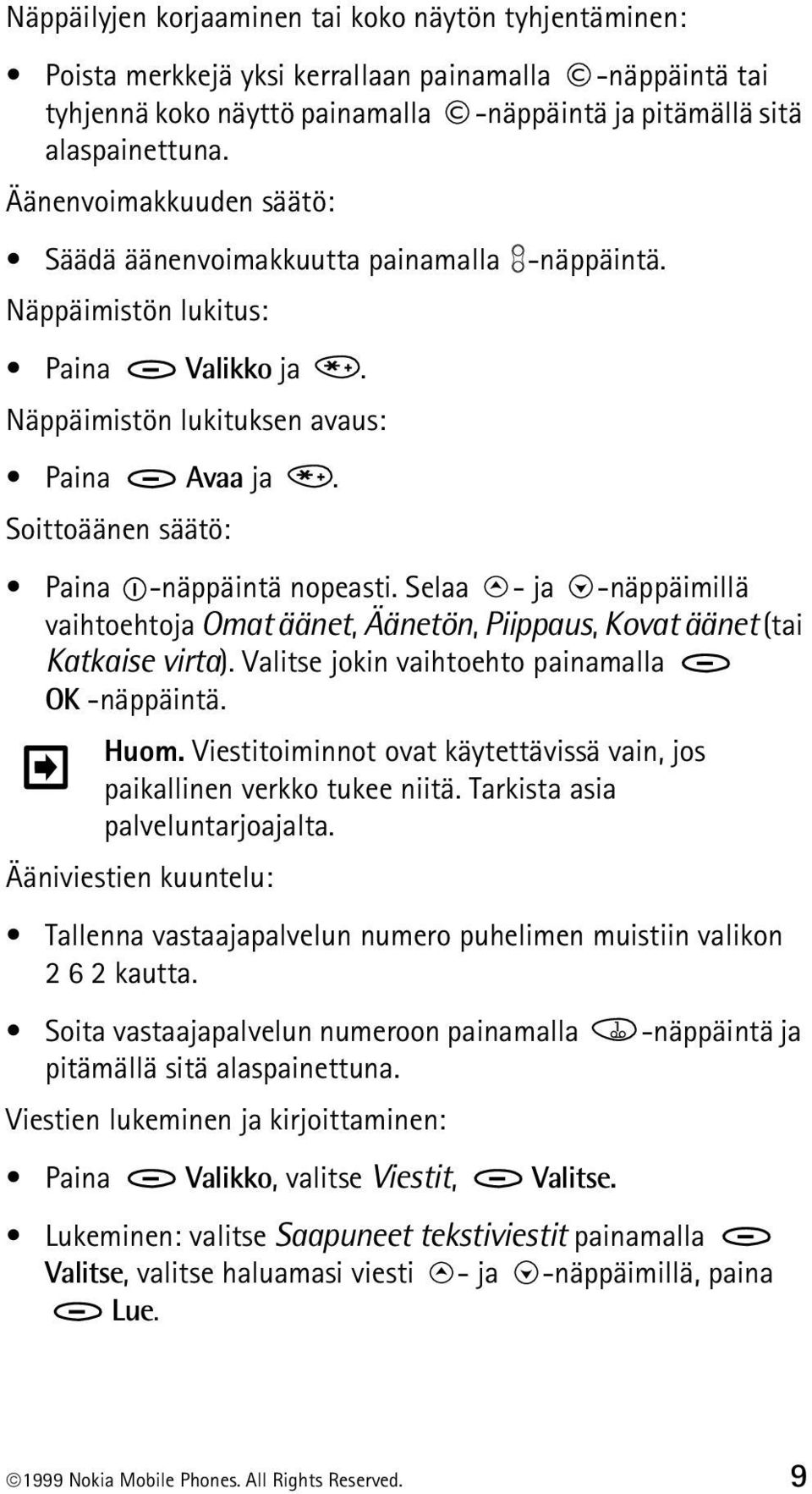 Soittoäänen säätö: Paina -näppäintä nopeasti. Selaa - ja -näppäimillä vaihtoehtoja Omat äänet, Äänetön, Piippaus, Kovat äänet (tai Katkaise virta). Valitse jokin vaihtoehto painamalla OK -näppäintä.